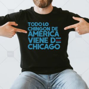 Todo Lo Chingon De America Viene De Chicago T-Shirt