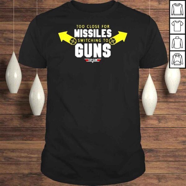 Too close for missiles switching to guns top gun shirt