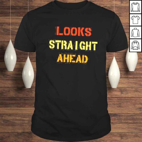 Trendy quote motivation looks straight ahead shirt