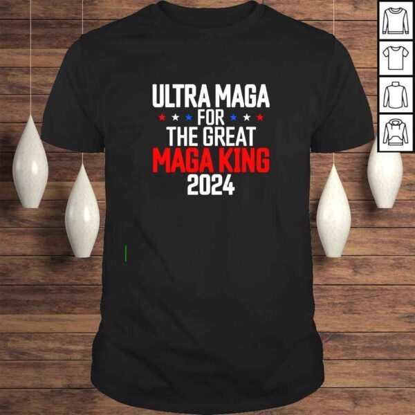 Trump 2024 Ultra Maga For The Great Maga King Ultra Maga shirt