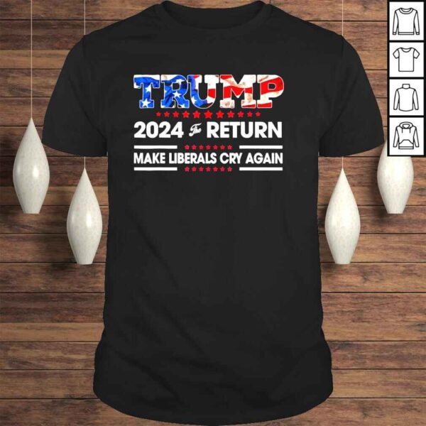 Trump 2024 the return make liberals cry again usa flag shirt