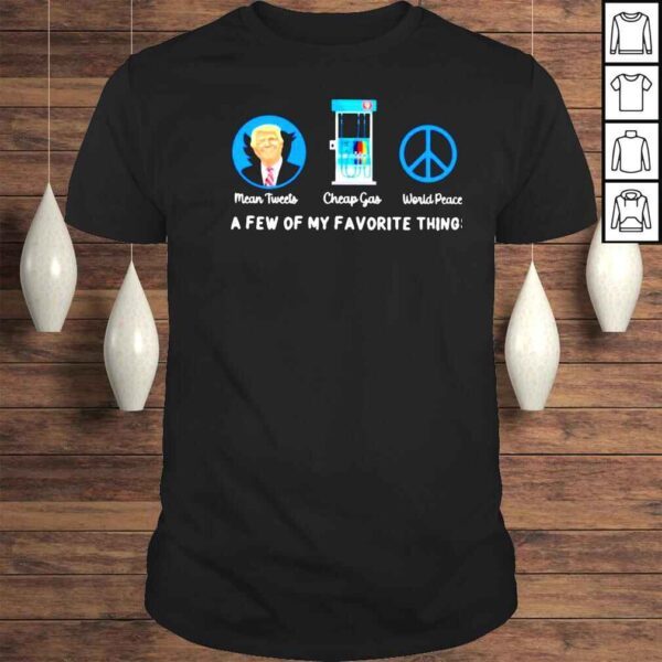 Trump mean tweets cheap gas world peace a few of my favorite things shirt