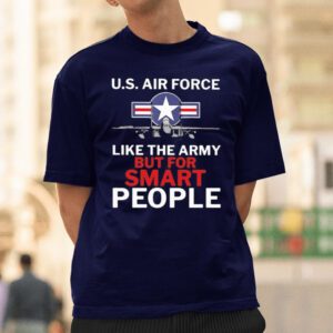 U.s. Air Force Like The Army But For Smart People T-shirt