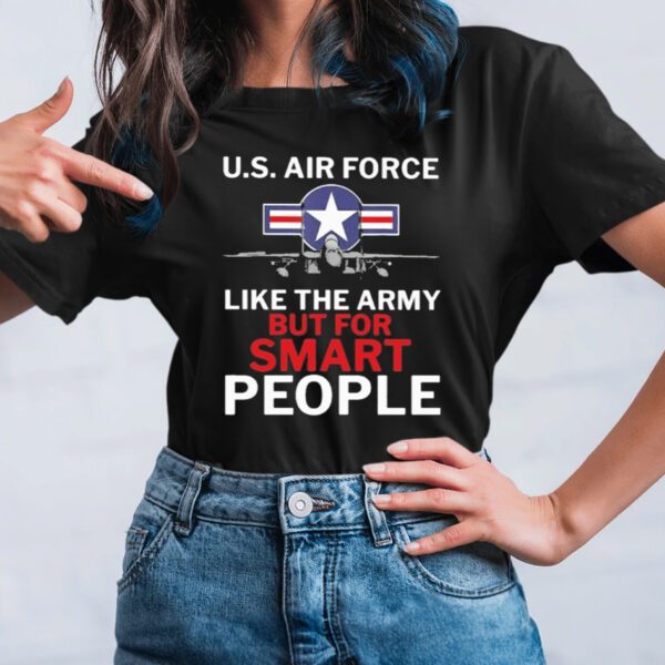 U.s. Air Force Like The Army But For Smart People T-shirts