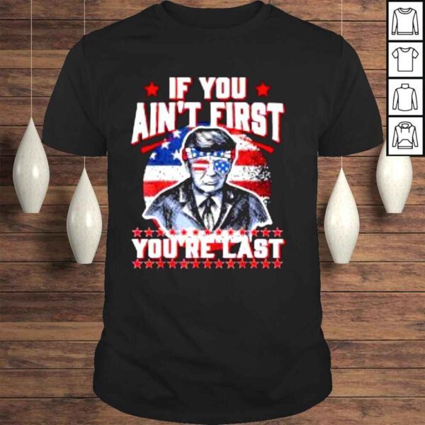 USA Flag Trump Sunglasses If You Ain�t First You�re Last Shirt