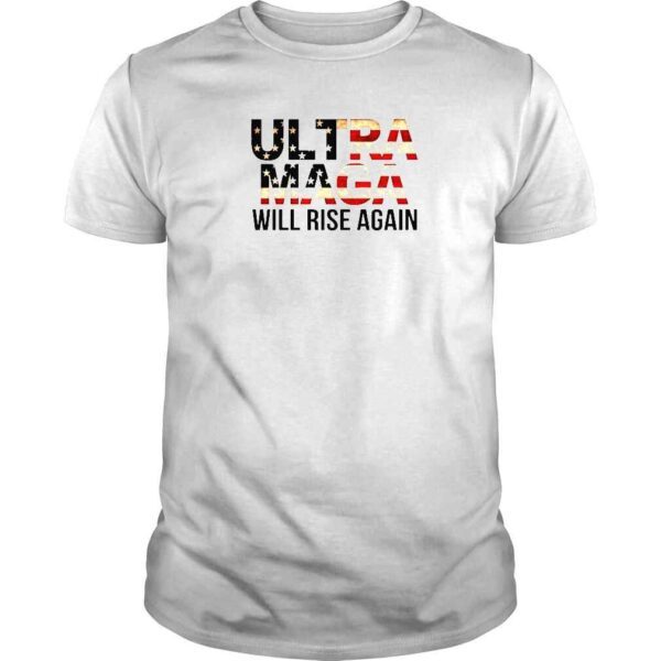 Ultra MAGA Will Rise Again Shirt