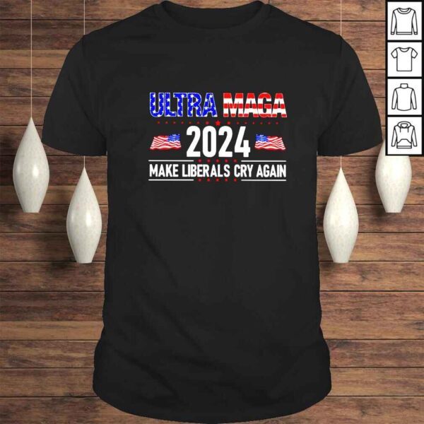 Ultra Maga 2024 make liberals cry again shirt