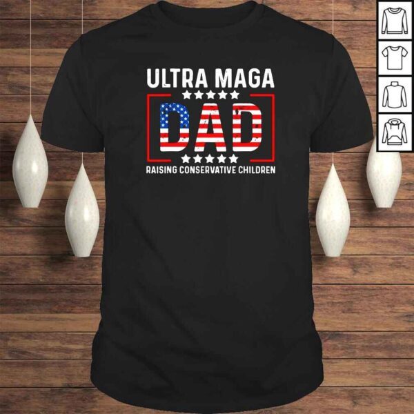 Ultra Maga Dad Raising Conservative Children USA Flag TShirt