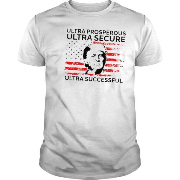 Ultra prosperous ultra secure ultra successful pro Trump 24 shirt