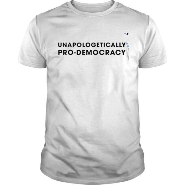 Unapologetically prodemocracy 2022 shirt