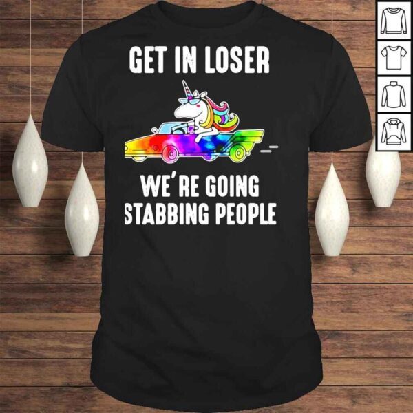 Unicorn Get in loser were going stabbing tshirt