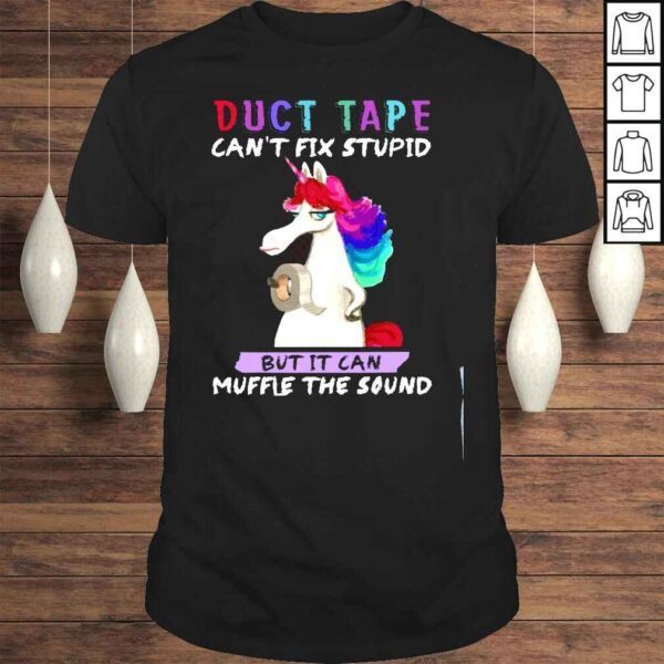 Unicorn duct tape cant fix stupid but It can muffle the sound shirt