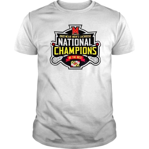 University Maryland Terrapins Be The Best 2022 NCAA Men’s Lacrosse Team National Champions Shirt