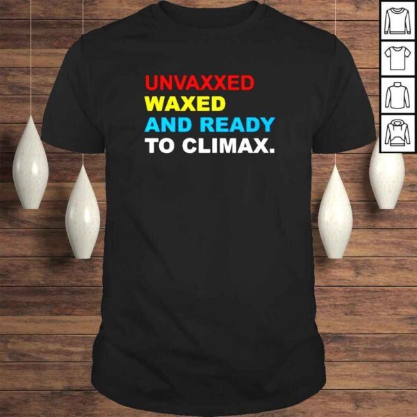 Unvaxxed Waxed And Ready To Climax shirt