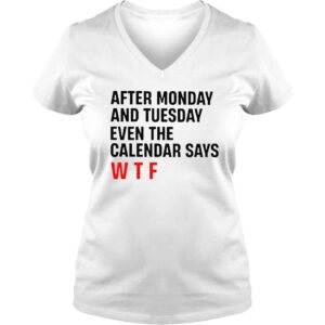 VLadies After monday and tuesday even the calendar says wtf shirt