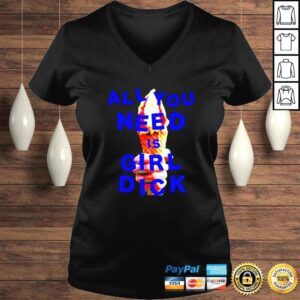 VLadies All you need is girl dick shirt