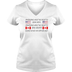 VLadies Americans Hace The Right To Bear Arms Canadians Have The Right To Bare Breasts Where Would You Rather Live TShirt