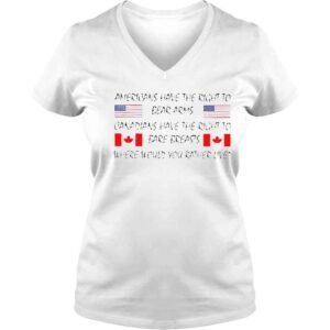 VLadies Americans Have The Right To Bear Arms Canadians Have The Right To Bare Breasts shirts