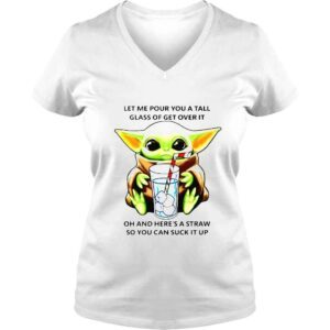 VLadies Baby Yoda let me pour you a tall glass of get over it shirt