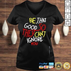 VLadies Be that good so they cant ignore you inspirational shirt