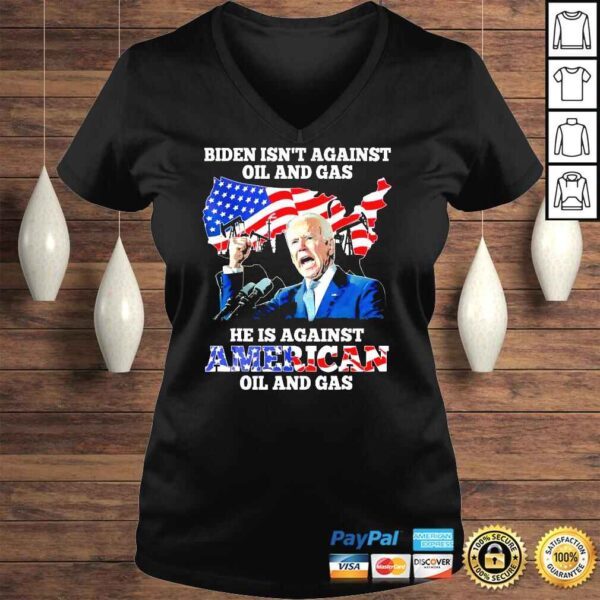 Biden Isn�t Against Oil And gas He�s Against American Shirt - Image 2