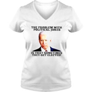 VLadies Biden the problem with political Jokes is that sometimes they get elected shirt