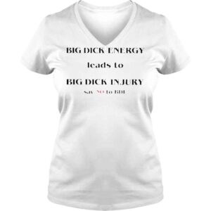 VLadies Big dick energy leads to big dick injury say no to bde T shirts