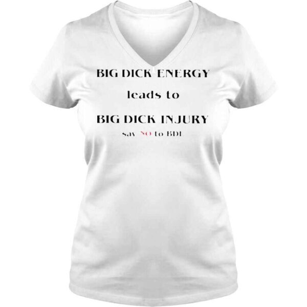 Big dick energy leads to big dick injury say no to bde T shirts - Image 2