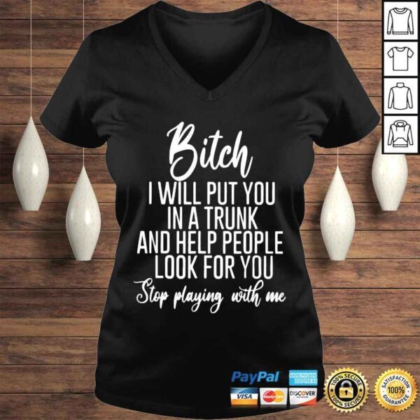 Bitch I will put you in a trunk and help people look for you shirt - Image 2