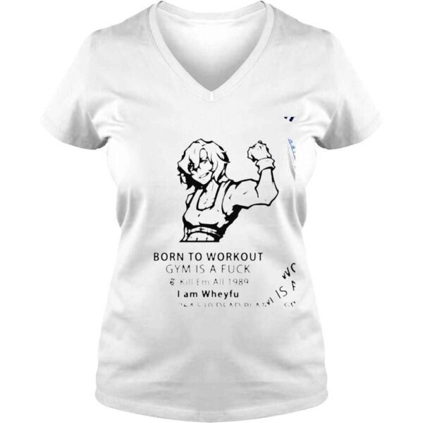 Born to workout gym is a fuck I am Wheyfu shirt - Image 2