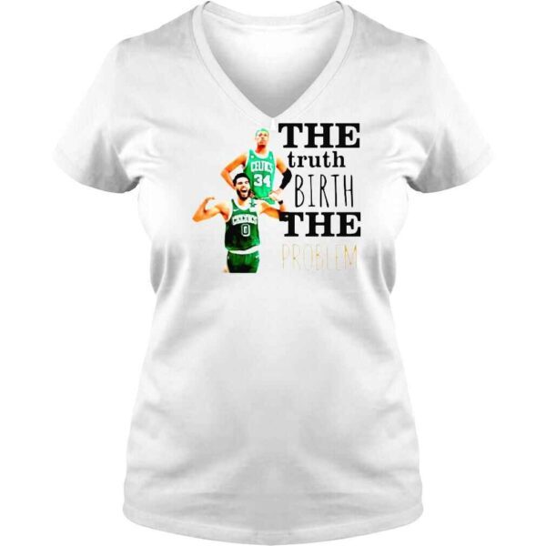 Boston Celtics The Truth Birth The Problem Shirt - Image 2