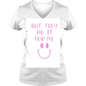 VLadies But They Do It For Me Smile Shirt