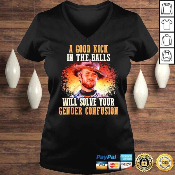 Clint Eastwood A good Kick in the balls will solve your gender confusion shirt - Image 2