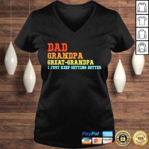 VLadies Dad grandpa great grandpa I keep getting better fathers day shirt