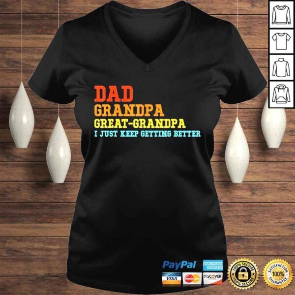 Dad grandpa great grandpa I keep getting better fathers day shirt - Image 2