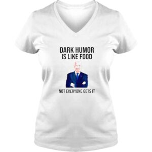 VLadies Dark Humor Is Like Food Biden Not Everyone Gets It TShirt