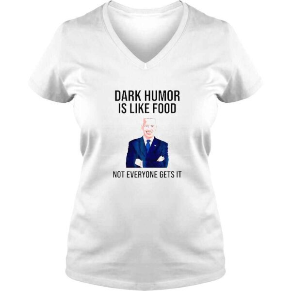 Dark Humor Is Like Food Biden Not Everyone Gets It TShirt - Image 2