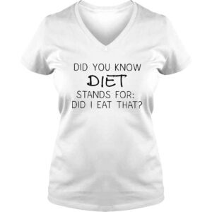 VLadies Did you know diet stands for did i eat that shirt