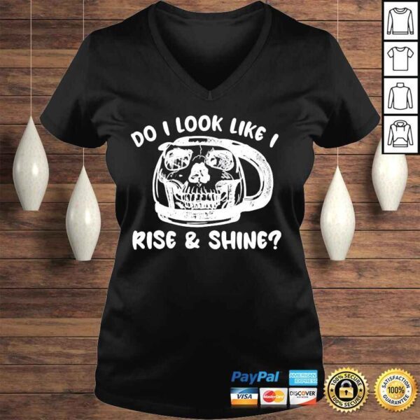 Do I look like I rise and shine shirt - Image 2