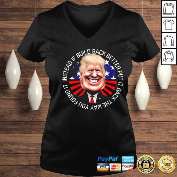 Donald Trump instead if build back better put it back the way you found it shirt - Image 2