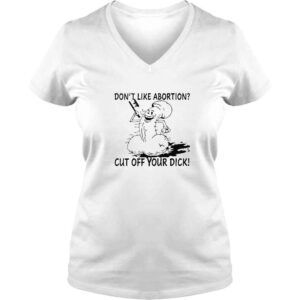 VLadies Dont Like Abortion Cut Off Your Dick TShirt