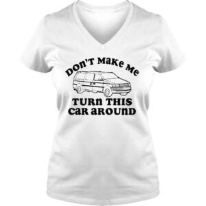 VLadies Dont make me turn this car around shirt