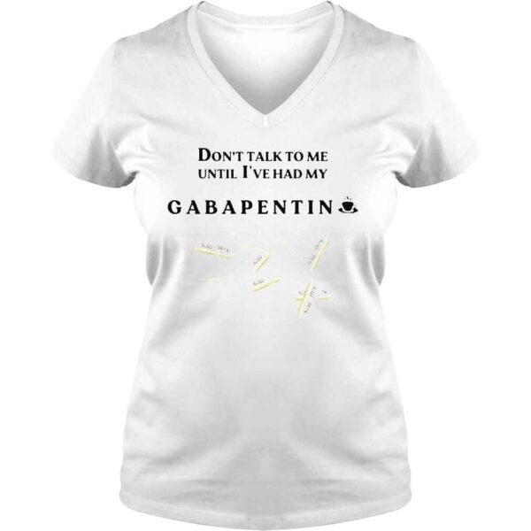 Dont talk to me until Ive had my gabapentin shirt - Image 2