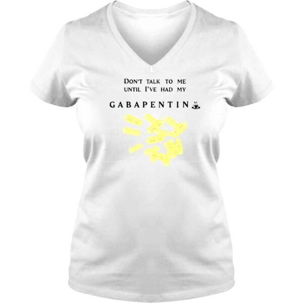 Don�t Talk To Me Until I�ve Had My Gabapentin shirt - Image 2