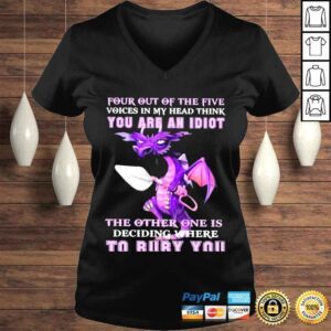 VLadies Dragon four out of the five voices in my head think you are an idiot the other one is deciding where to bury you shirt