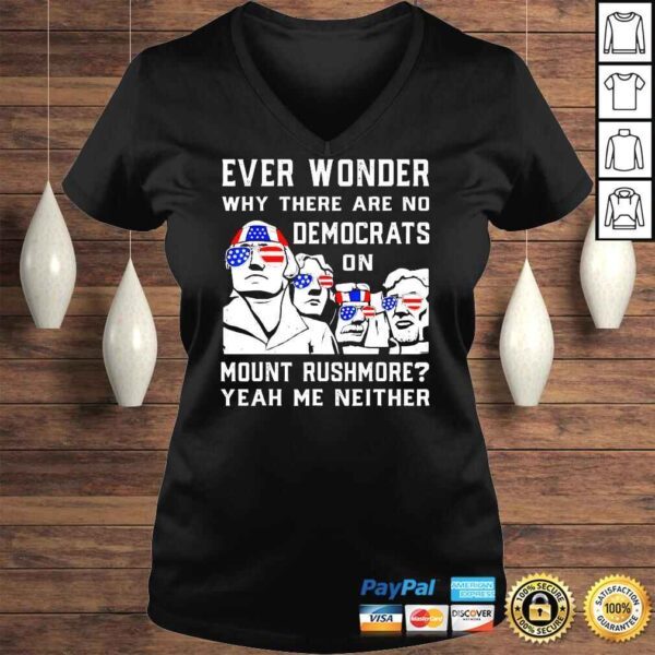 Ever Wonder Why There�s No Democrats On Mount Rush More Shirt - Image 2