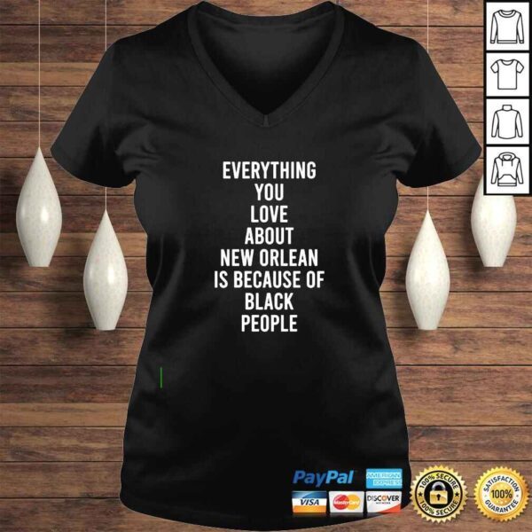 Everything You Love About New Orleans Is Because Of Black People shirt - Image 2