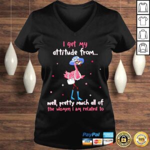 VLadies Flamingo I get my Attitude from well Pretty much all of the Women I am related to shirt