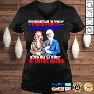 VLadies Harris Biden Never underestimate the power of stupid people in large groups the entire nation shirt