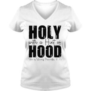 VLadies Holy with a hint of hood she is storng proverbs shirt